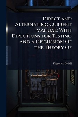 Direct and Alternating Current Manual; With Directions for Testing and a Discuss