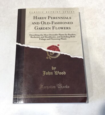 Hardy Perennials, Old-Fashioned Garden Flowers Describing Most Desirable Plants