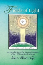 Fields of Light: An Introduction to the Ascended Masters of the I AM America Tea