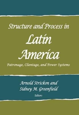 Structure and Process in Latin America: Patronage, Clientage, and Power Systems 