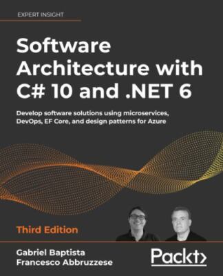 Software Architecture with C# 10 and .NET 6: Develop software solutions using m