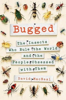 Bugged: The Insects Who Rule the World and the Peo... by Macneal, David Hardback