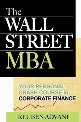 The Wall Street MBA: Your Personal Crash Course in Corporate Finance
