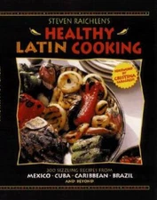 Steven Raichlen's Healthy Latin Cooking: 200 Sizzling Recipes from Mexico - GOOD