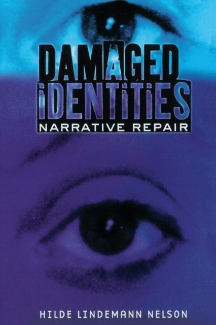 Damaged Identities, Narrative Repair by Hilde Lindemann Nelson (Paperback Book)