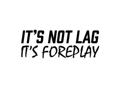 It's Not Lag It's Foreplay Vinyl Decal Vehicle Window Sticker FUNNY Graphic