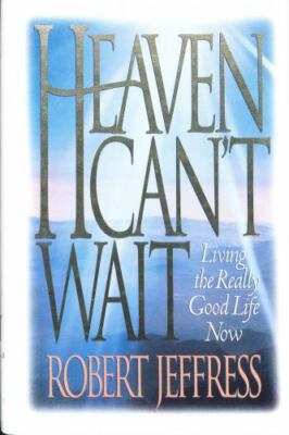 Heaven Can't Wait: Living the Really Good Life - Hardcover - GOOD