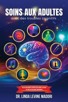Soins aux Adultes avec des Troubles Cognitifs by Dr Linda Levine Madori (French)