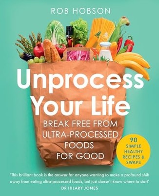 Unprocess Your Life: The new cookbook to help you break free fro