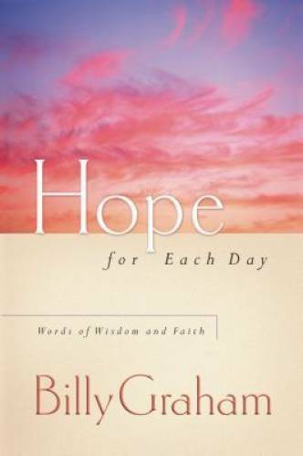 Hope for Each Day: Words of Wisdom and Faith - Paperback By Graham, Billy - GOOD