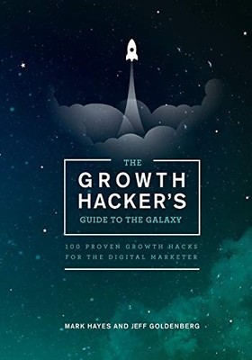 The Growth Hacker's Guide to the Galaxy: 100 Proven Growth Hacks