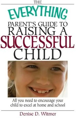 The Everything Parents Guide to Raising a Successful Child: All You Need to Enco
