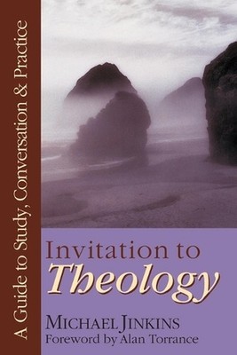 Invitation to Theology A Guide to Study, Conversation Practice: A Guide to Study