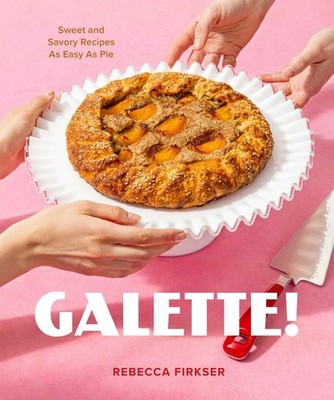 Galette!: Sweet And Savory Recipes As Easy As Pie