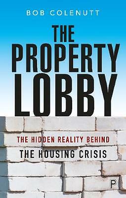The Property Lobby: The Hidden Reality behind the Housing Crisis by Bob...