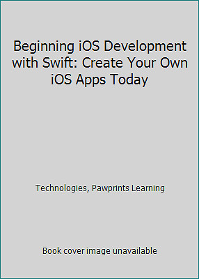 Beginning iOS Development with Swift: Create Your Own iOS Apps Today