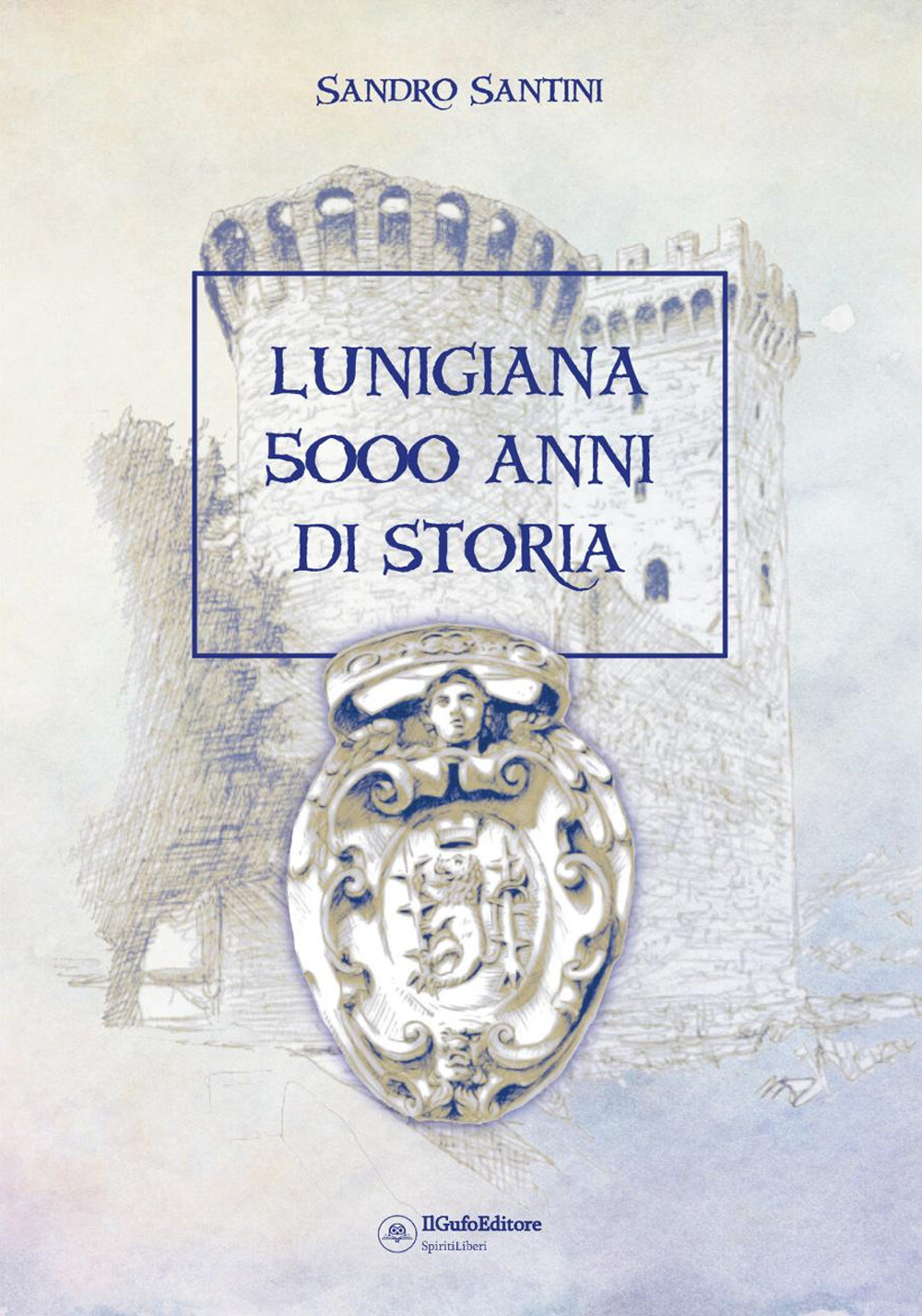 Libri Santini Sandro - Lunigiana 5000 Anni Di Storia