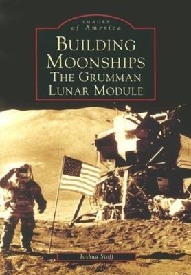 Building Moonships: The Grumman Lunar Module (Images of America: Ne - GOOD
