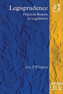 Legisprudence : Practical Reason in Legislation, Hardcover by Wintgens, Luc J...