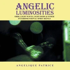 Angelic Luminosities: Orbs, Light Waves, Light Rods & Other Interdim - VERY GOOD