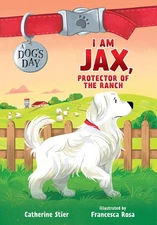I Am Jax, Protector of the Ranch (Volume 1) (A Dog's Day)