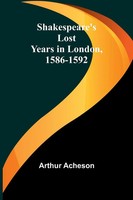 Shakespeare's Lost Years In London, 1586-1592 Arthur Acheson Taschenbuch 2023