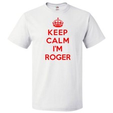 Keep Calm I'm Roger T shirt Funny Tee