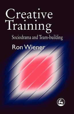 Creative Training: Sociodrama and Team-building by Ron Wiener (English) Paperbac