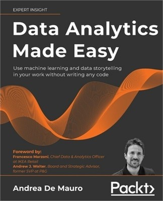Data Analytics Made Easy: Use machine learning and data storytelling in your wor