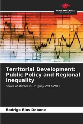 Territorial Development: Public Policy and Regional Inequality by Rodrigo R?os D