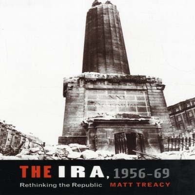 The IRA 1956-69 Rethinking the Republic Matt Treacy Hardcover Man