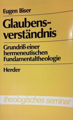 Glaubensverständnis : Grundriss einer hermeneutischen Fundamentaltheologie. theo
