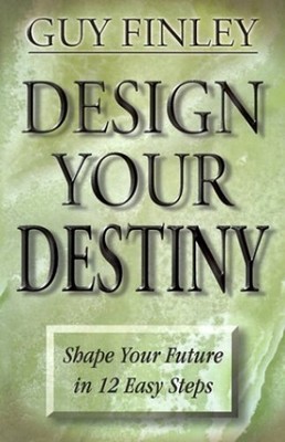 Design Your Destiny: Shape Your Future ..., Finley, Guy