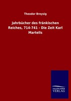 Theodor Breysig | JahrbüCher Des FräNkischen Reiches, 714-741 - Die Zeit Karl...