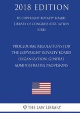 Procedural Regulations For The Copyright Royalty Board - Organization, Gene...
