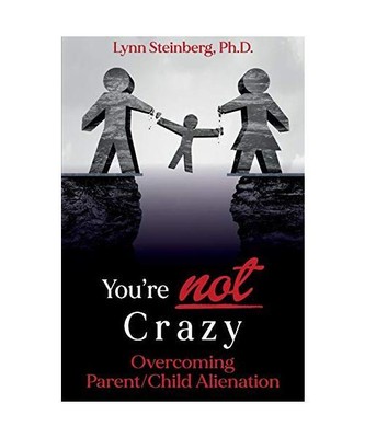 You're not Crazy: Overcoming Parent/Child Alienation, Ph. D. Lynn Steinberg