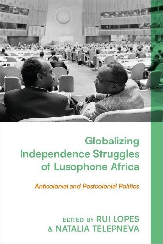 Globalizing Independence Struggles of Lusophone Africa by Rui... - 9781350378308