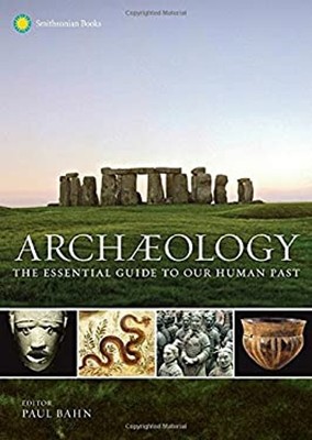 Archaeology : The Essential Guide to Our Human Past Hardcover