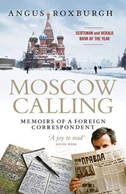 Moscow Calling: Memoirs of a Foreign Correspondent By Angus Rox 