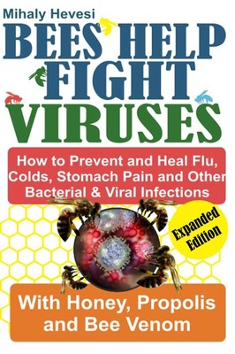 Bees Help Fight Viruses - How to Prevent and Heal Flu, Cold, Stomach Pain an...