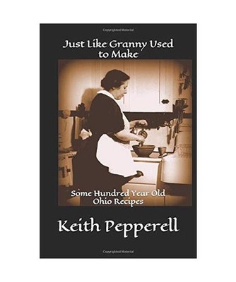 Just Like Granny Used to Make: Some Hundred Year Old Ohio Recipes, Pepperell, Ke