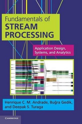Fundamentals of Stream Processing: Application Design, Systems, and Analytics by