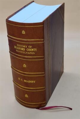 History Of Bradford County, Pennsylvania With Biographical Selec [Leather Bound]