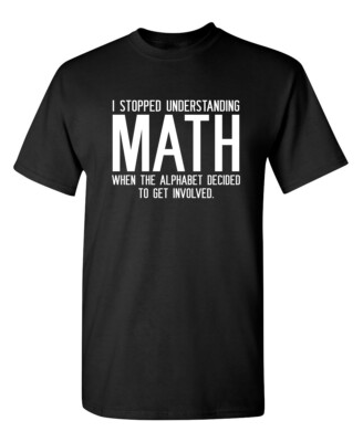 I Stopped Understanding Math When Sarcastic Humor Graphic Novelty Funny T Shirt