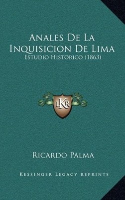 ANALES DE LA INQUISICION DE LIMA: ESTUDIO HISTORICO (1863) By Ricardo Palma NEW
