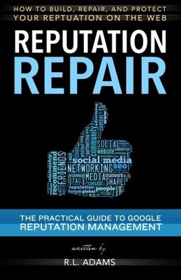 REPUTATION REPAIR: A GUIDE TO REPAIRING, BUILDING, AND By R L Adams *BRAND NEW*