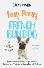 Easy Peasy French Bulldog: Your simple step-by-step guide to raising and trainin