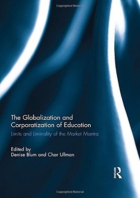 THE GLOBALIZATION AND CORPORATIZATION OF EDUCATION: LIMITS By Denise Blum & Char