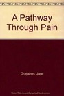 A Pathway Through Pain,Jane Grayshon