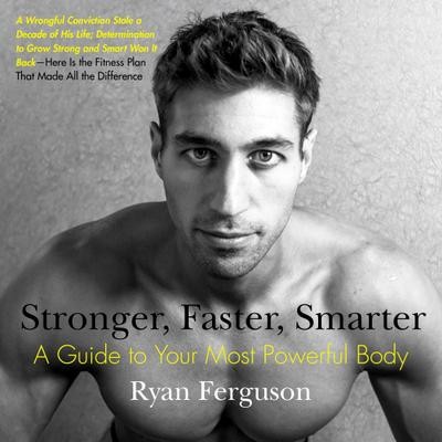 Stronger, Faster, Smarter: A Guide to Your Most Powerful Body Ryan Ferguson